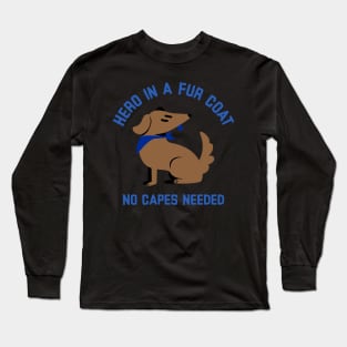 Hero in a Fur Coat No Capes Needed Super dog Long Sleeve T-Shirt